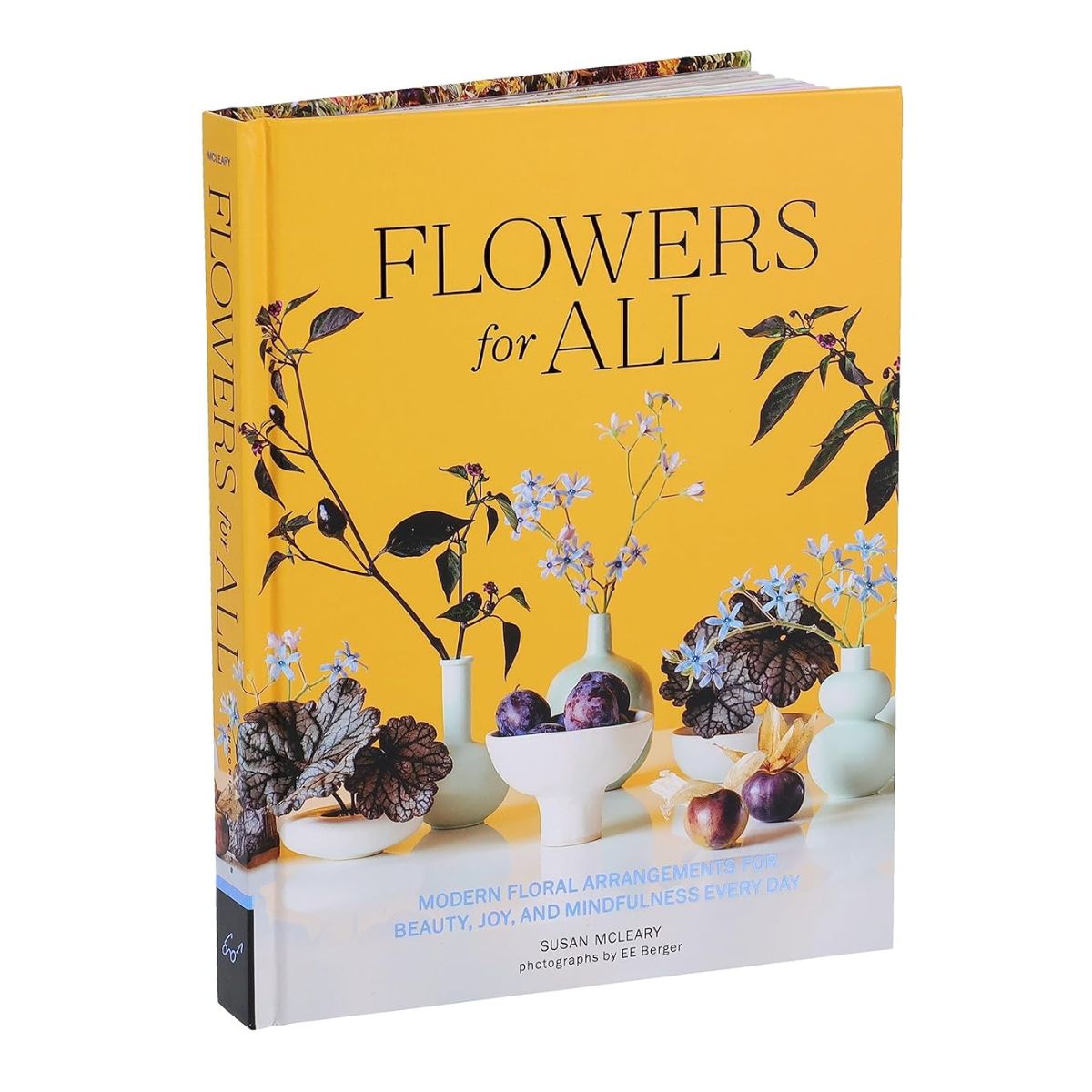 Flowers for All: Modern Floral Arrangements for Beauty, Joy, and Mindfulness Every Day