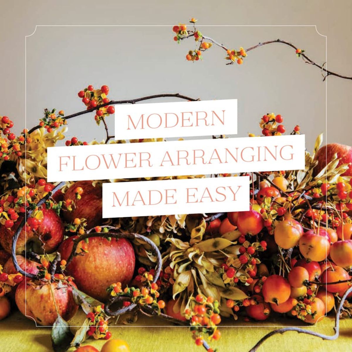 Flowers for All: Modern Floral Arrangements for Beauty, Joy, and Mindfulness Every Day